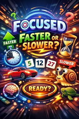 Focused Faster or Slower